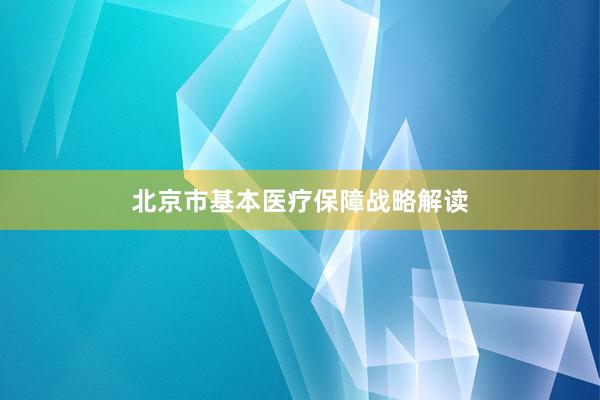 北京市基本医疗保障战略解读